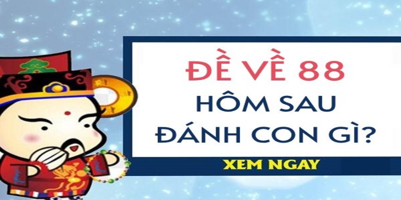 Đề Về 88 Ngày Mai Đánh Con Gì Để Chắc Chắn Thắng Lớn