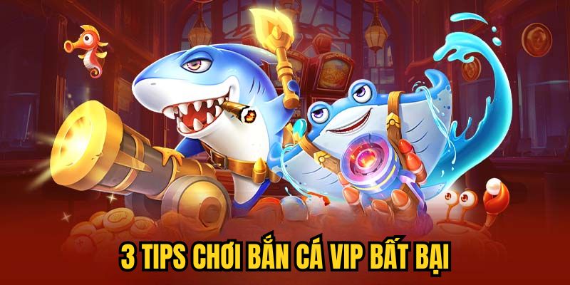 3 tips chơi Bắn Cá VIP bất bại