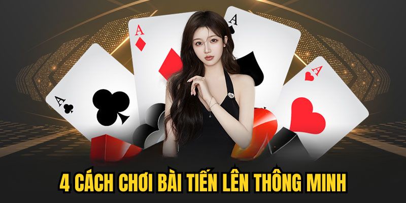 4 cách chơi bài Tiến Lên thông minh