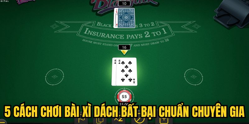 5 cách chơi bài Xì dách bất bại chuẩn chuyên gia