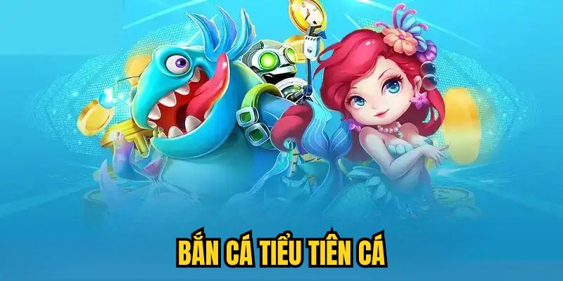 Bắn Cá Tiểu Tiên Cá| Ngư Trường Huyền Bí Cho Dân Chơi 