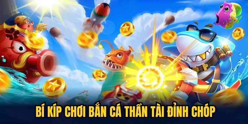 Bí kíp chơi Bắn Cá Thần Tài đỉnh chóp