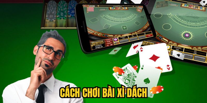 Cách Chơi Bài Xì Dách Thắng Lớn, Kiếm Bộn Tiền 2025