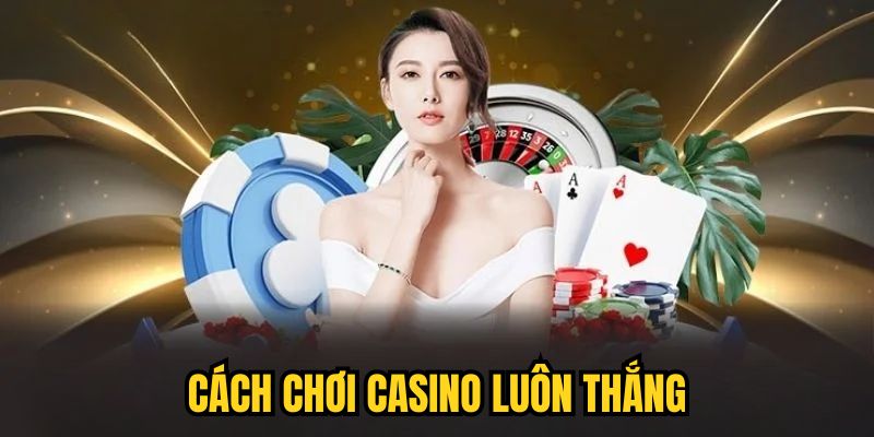 Cách Chơi Casino Luôn Thắng, Ăn Đậm Từ Cao Thủ PQ88 2025