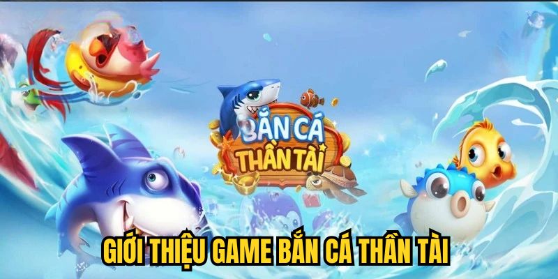 Giới thiệu game Bắn Cá Thần Tài