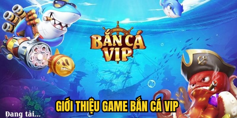 Giới thiệu game Bắn Cá VIP