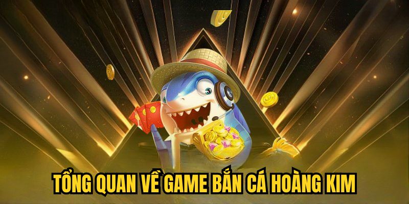 Tổng quan về game Bắn Cá Hoàng Kim