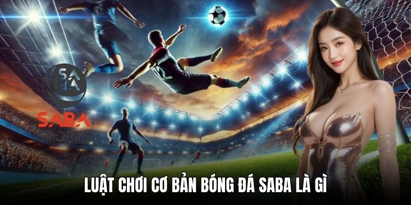 Luật chơi cơ bản bóng đá saba là gì