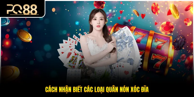 Cách nhận biết các loại quân nón xóc đĩa