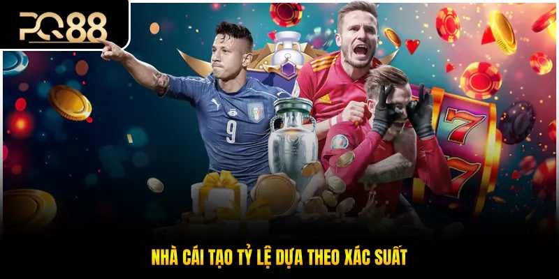 Nhà cái tạo tỷ lệ dựa theo xác suất