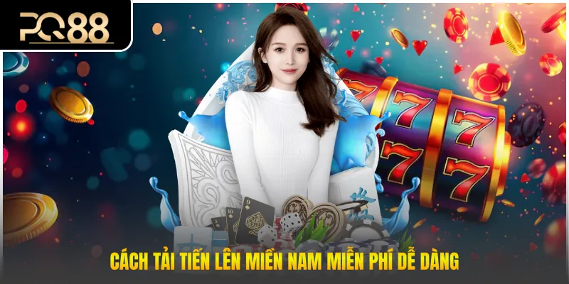 Cách tải tiến lên miền nam miễn phí dễ dàng