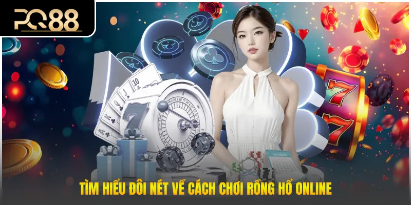 Tìm hiểu đôi nét về cách chơi rồng hổ online