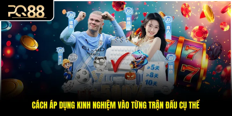 Cách áp dụng kinh nghiệm vào từng trận đấu cụ thể