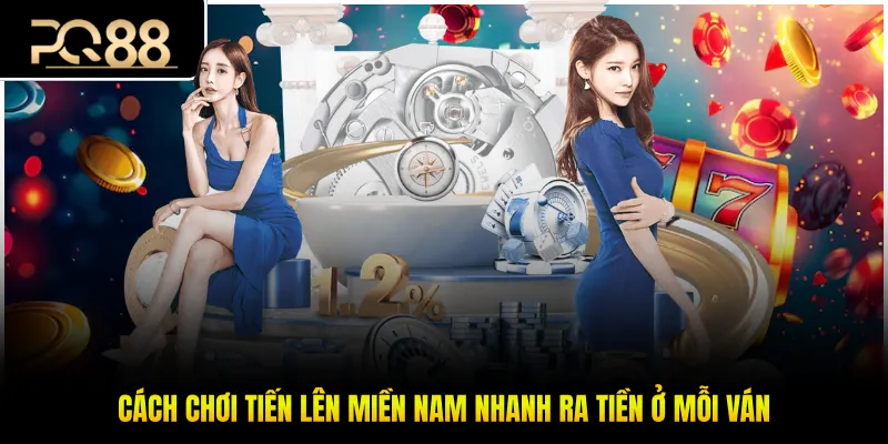 Cách Chơi Tiến Lên Miền Nam Nhanh Ra Tiền Ở Mỗi Ván