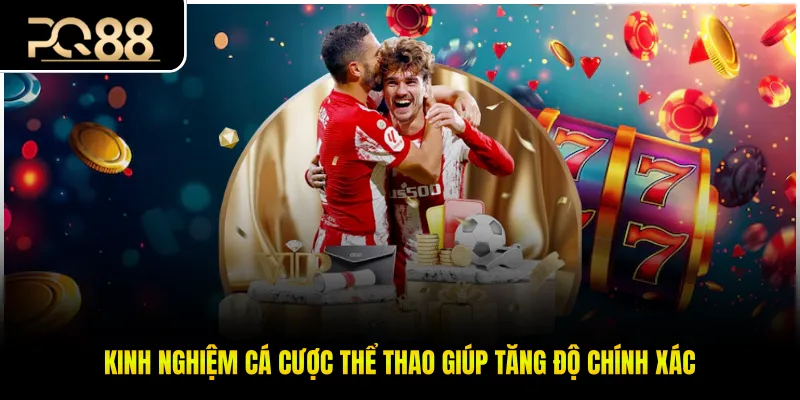 Kinh Nghiệm Cá Cược Thể Thao Giúp Tăng Độ Chính Xác