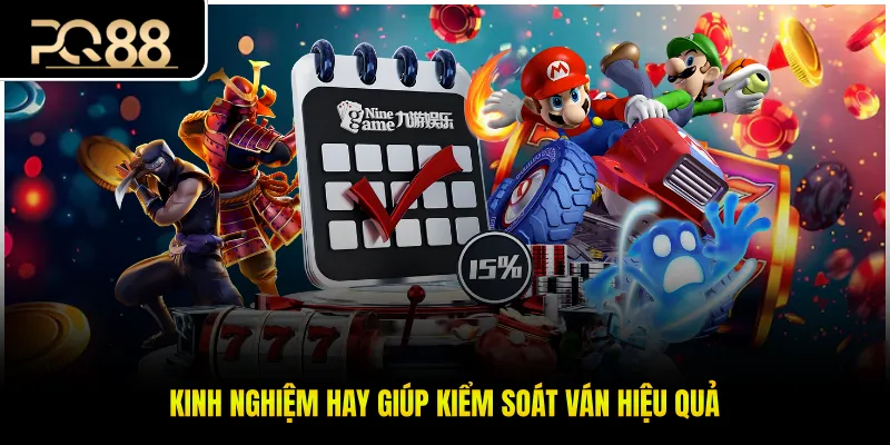 Kinh nghiệm hay giúp kiểm soát ván hiệu quả