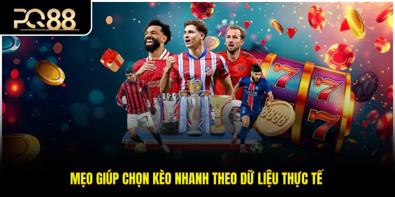 Mẹo giúp chọn kèo nhanh theo dữ liệu thực tế