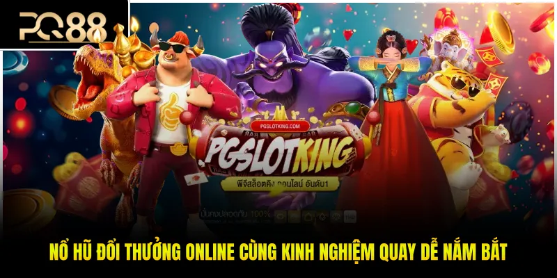 Nổ Hũ Đổi Thưởng Online Cùng Kinh Nghiệm Quay Dễ Nắm Bắt