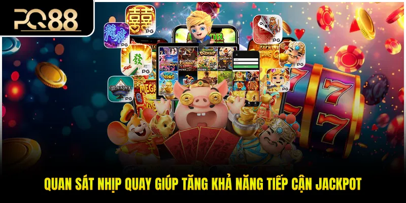 Quan sát nhịp quay giúp tăng khả năng tiếp cận jackpot