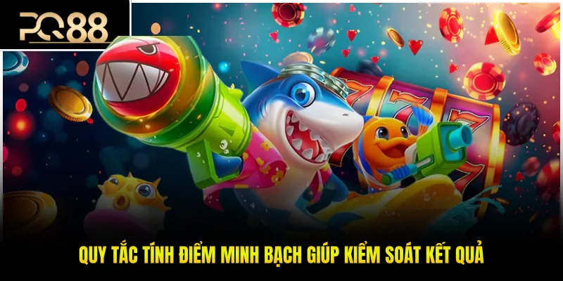 Quy tắc tính điểm minh bạch giúp kiểm soát kết quả