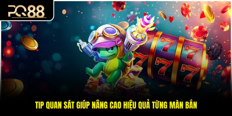 Tip quan sát giúp nâng cao hiệu quả từng màn bắn