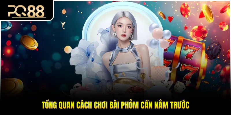 Tổng quan cách chơi bài phỏm cần nắm trước