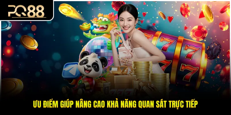 Ưu điểm giúp nâng cao khả năng quan sát trực tiếp
