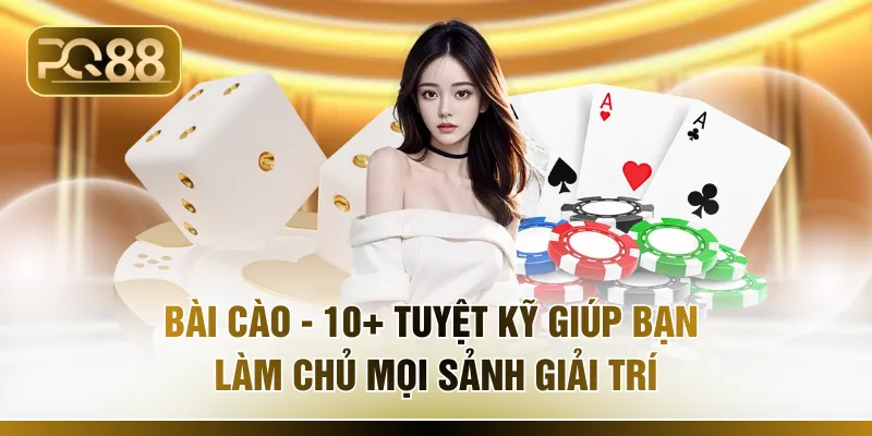 Bài Cào - 10+ Tuyệt Kỹ Giúp Bạn Làm Chủ Mọi Sảnh Giải Trí