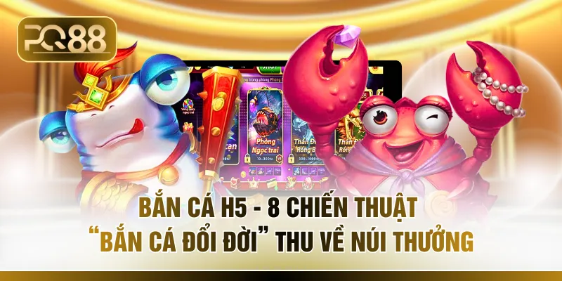 Bắn Cá H5 - 8 Chiến Thuật “Bắn Cá Đổi Đời” Thu Về Núi Thưởng