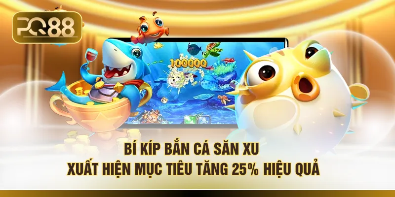 Bí kíp bắn cá săn xu xuất hiện mục tiêu tăng 25% hiệu quả