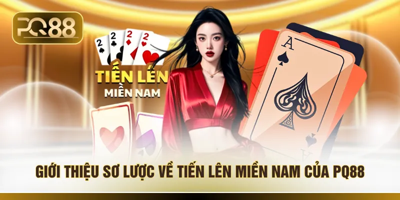 Giới thiệu sơ lược về tiến lên miền nam của PQ88