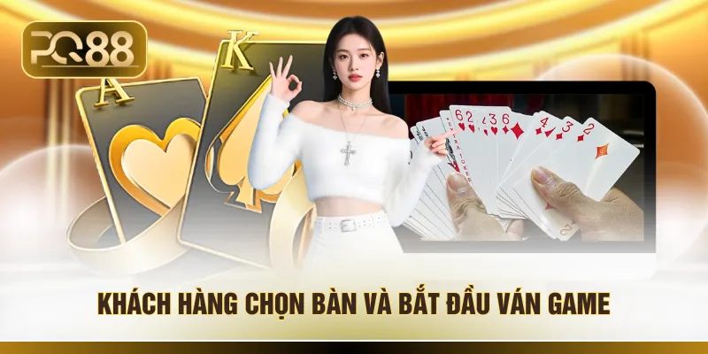 Khách hàng chọn bàn và bắt đầu ván game