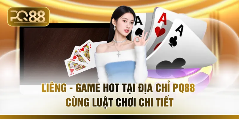 Liêng - Game Hot Tại Địa Chỉ PQ88 Cùng Luật Chơi Chi Tiết