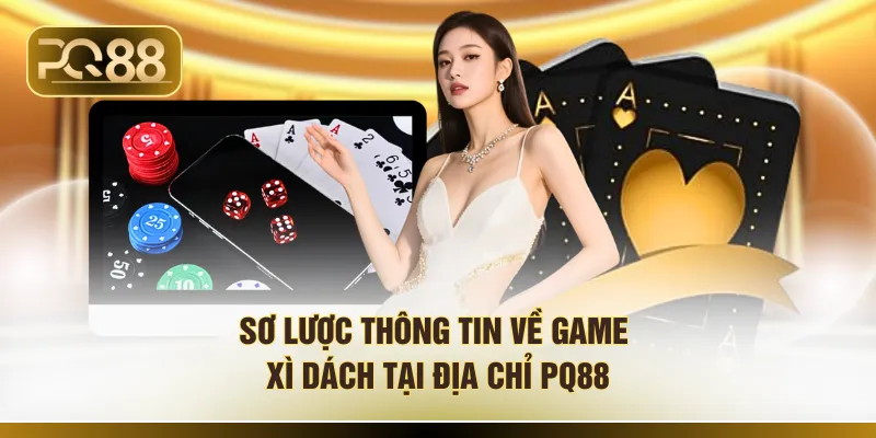 Sơ lược thông tin về game xì dách tại địa chỉ PQ88