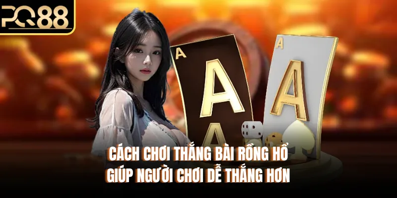 Cách Chơi Thắng Bài Rồng Hổ Giúp Người Chơi Dễ Thắng Hơn
