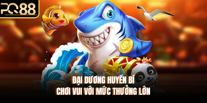 Đại dương huyền bí chơi vui với mức thưởng lớn