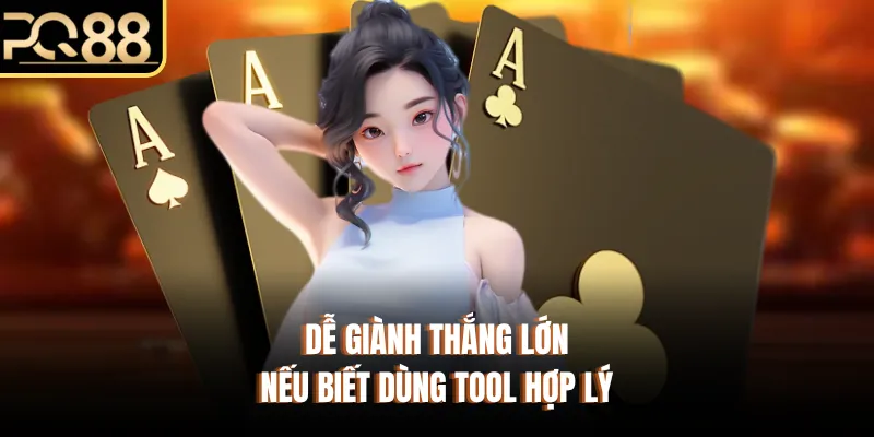 Dễ giành thắng lớn nếu biết dùng tool hợp lý