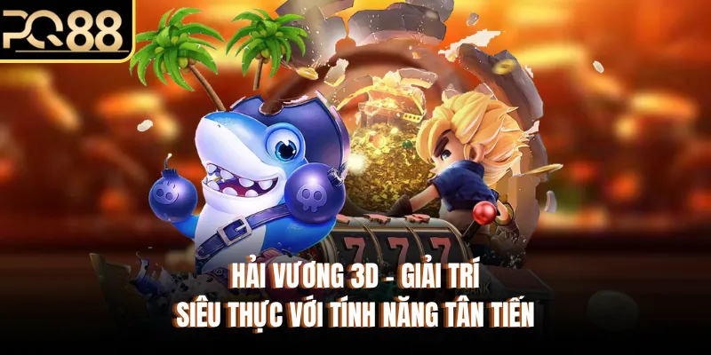 Hải Vương 3D - Giải Trí Siêu Thực Với Tính Năng Tân Tiến