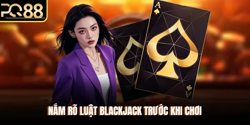 Nắm rõ luật blackjack trước khi chơi