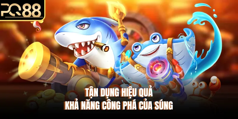 Tận dụng hiệu quả khả năng công phá của súng