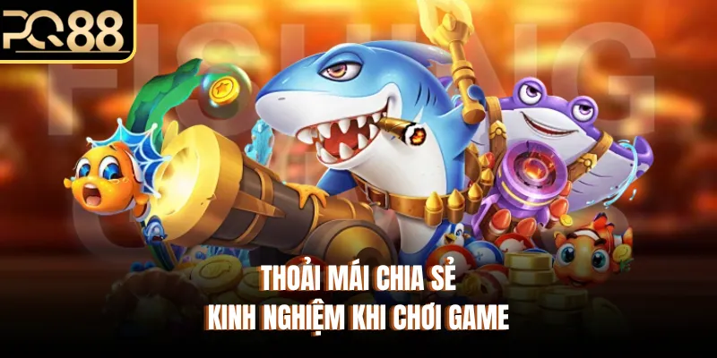 Thoải mái chia sẻ kinh nghiệm khi chơi game