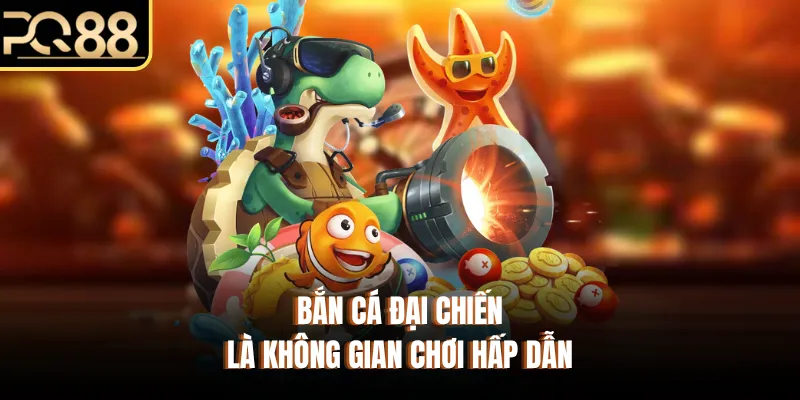 Bắn cá đại chiến là không gian chơi hấp dẫn
