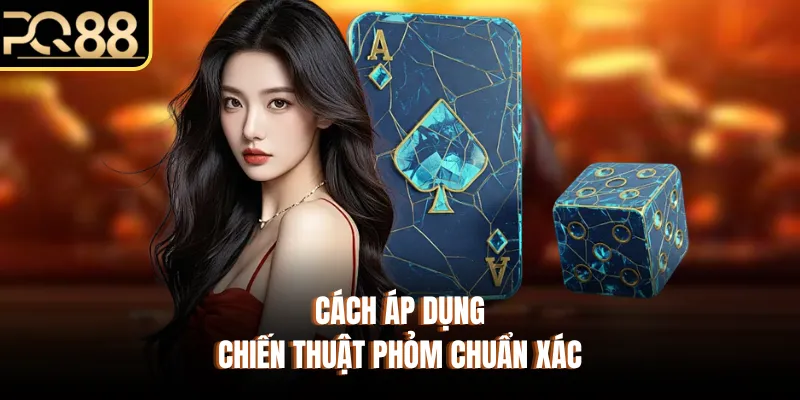 Cách áp dụng chiến thuật phỏm chuẩn xác