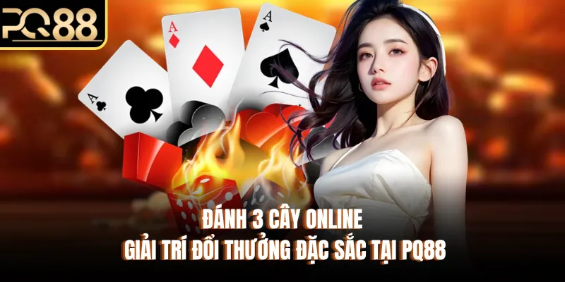 Đánh 3 Cây Online - Giải Trí Đổi Thưởng Đặc Sắc Tại PQ88