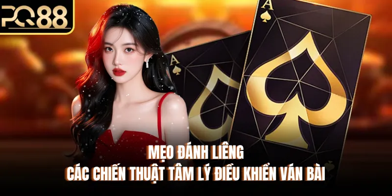 Mẹo Đánh Liêng - Các Chiến Thuật Tâm Lý Điều Khiển Ván Bài