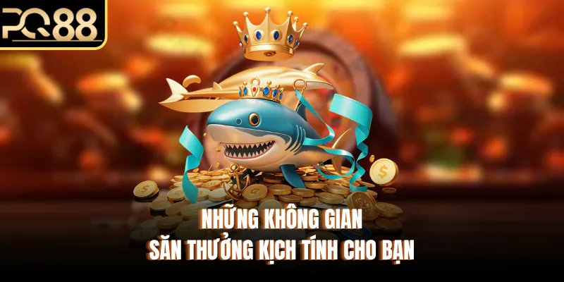 Những không gian săn thưởng kịch tính cho bạn