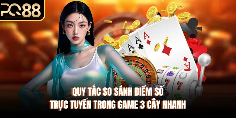 Quy tắc so sánh điểm số trực tuyến trong game 3 cây nhanh