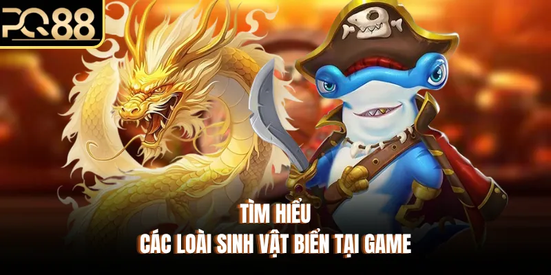 Tìm hiểu các loài sinh vật biển tại game