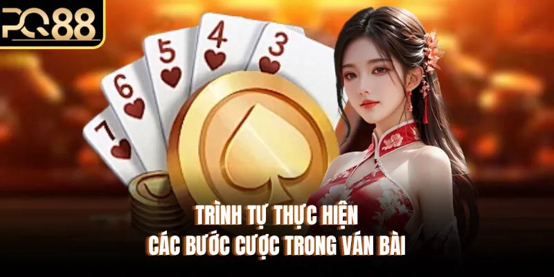 Trình tự thực hiện các bước cược trong ván bài
