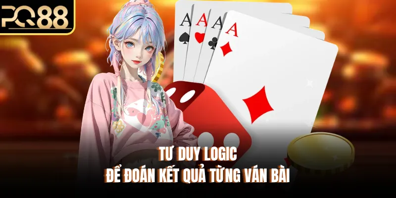 Tư duy logic để đoán kết quả từng ván bài